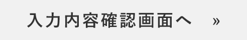 入力内容確認画面へ　»